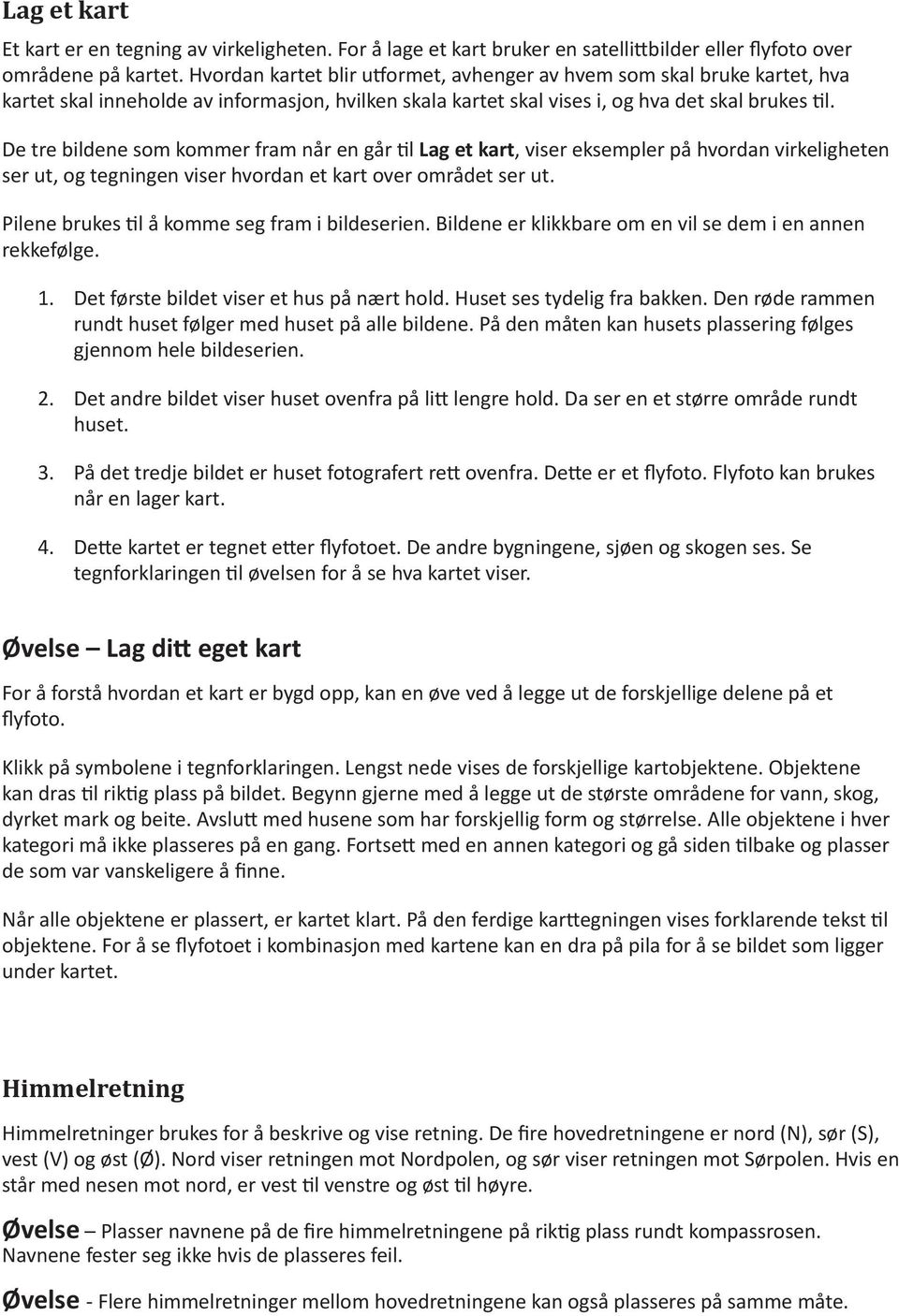 De tre bldene som kommer fram når en går tl Lag et kart, vser eksempler på hvordan vrkelgheten ser ut, og tegnngen vser hvordan et kart over området ser ut. Plene brukes tl å komme seg fram bldeseren.