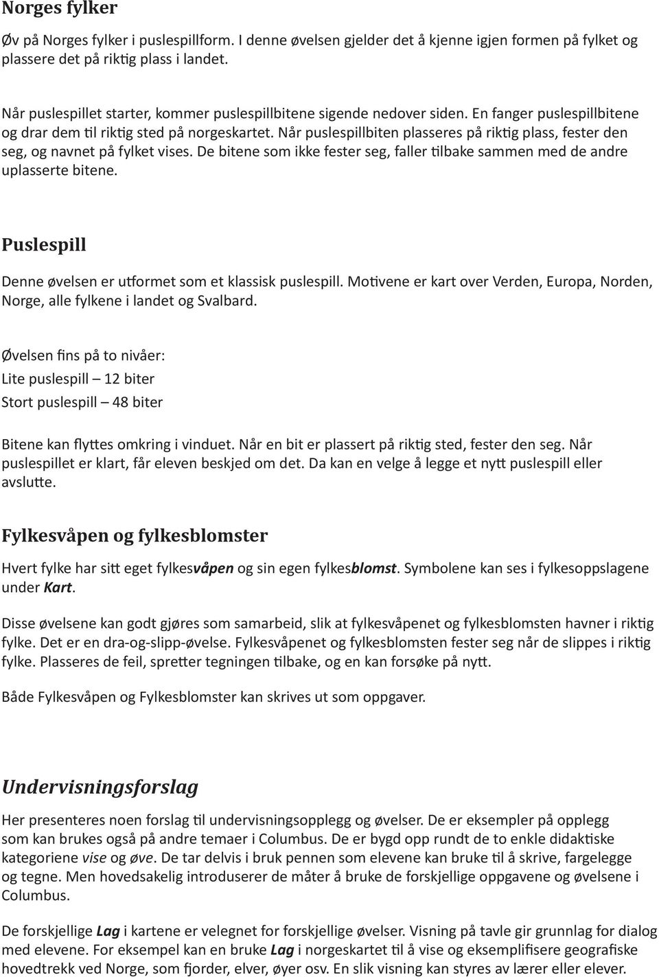 Når puslespllbten plasseres på rktg plass, fester den seg, og et på fylket vses. De btene som kke fester seg, faller tlbake sammen med de andre uplasserte btene.