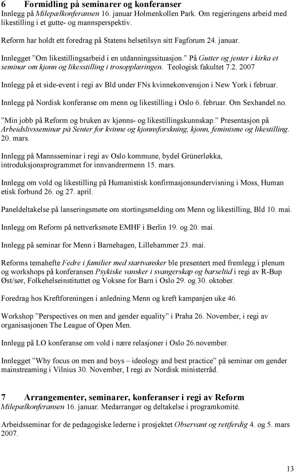 På Gutter og jenter i kirka et seminar om kjønn og likesstilling i trosopplæringen. Teologisk fakultet 7.2. 2007 Innlegg på et side-event i regi av Bld under FNs kvinnekonvensjon i New York i februar.