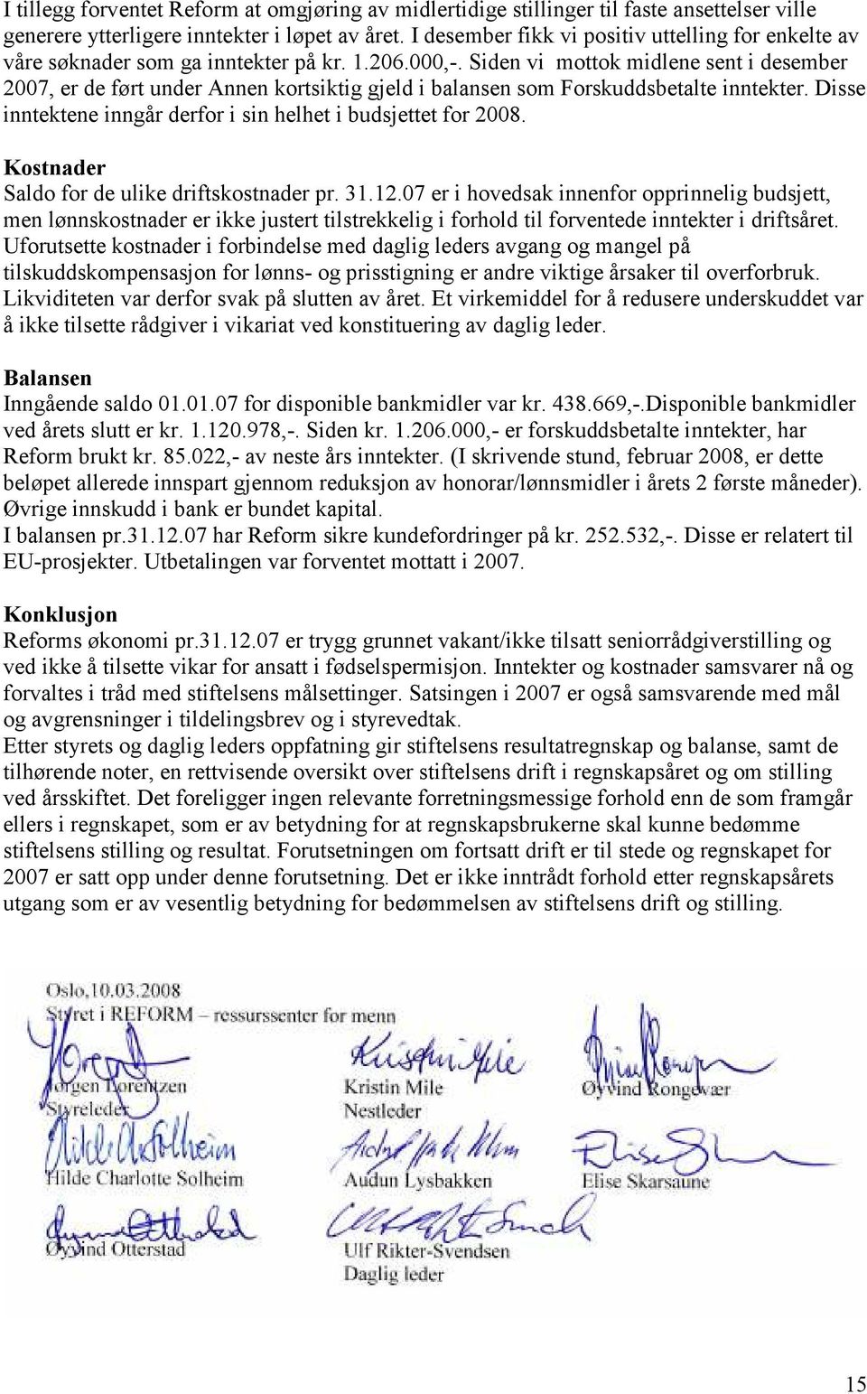 Siden vi mottok midlene sent i desember 2007, er de ført under Annen kortsiktig gjeld i balansen som Forskuddsbetalte inntekter. Disse inntektene inngår derfor i sin helhet i budsjettet for 2008.