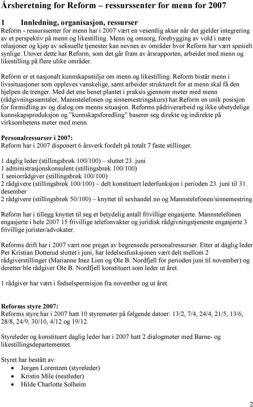 Utover dette har Reform, som det går fram av årsrapporten, arbeidet med menn og likestilling på flere ulike områder. Reform er et nasjonalt kunnskapsmiljø om menn og likestilling.