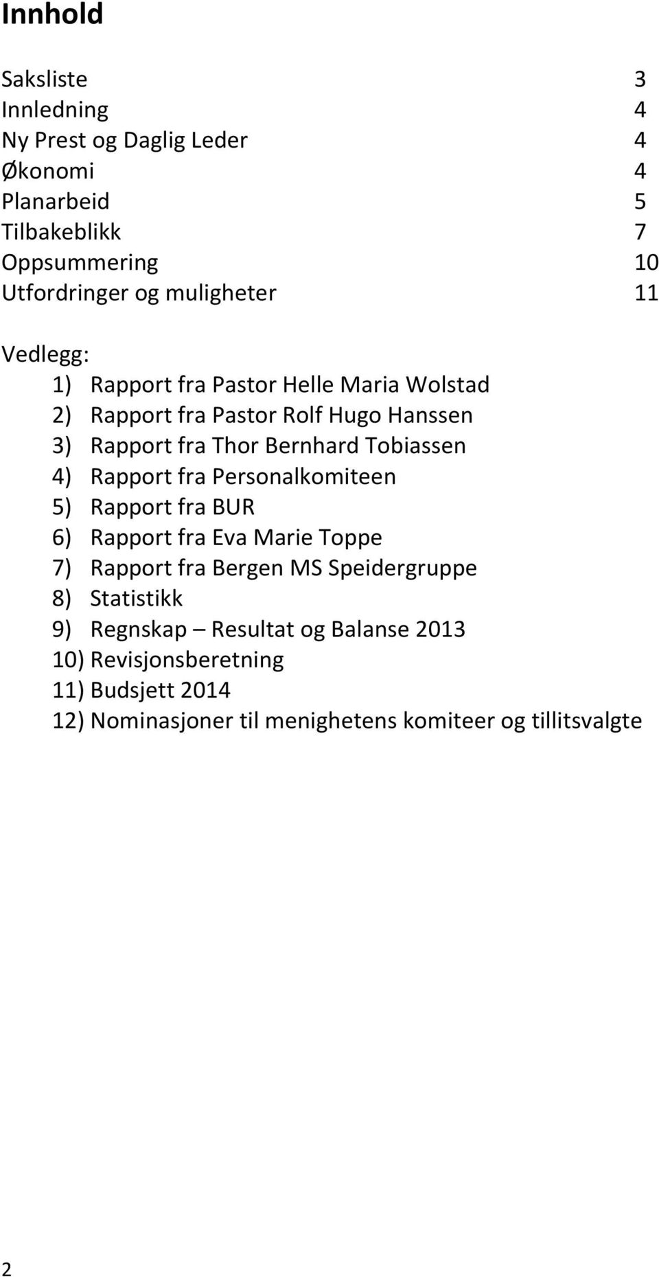 Tobiassen 4) Rapport fra Personalkomiteen 5) Rapport fra BUR 6) Rapport fra Eva Marie Toppe 7) Rapport fra Bergen MS Speidergruppe 8)