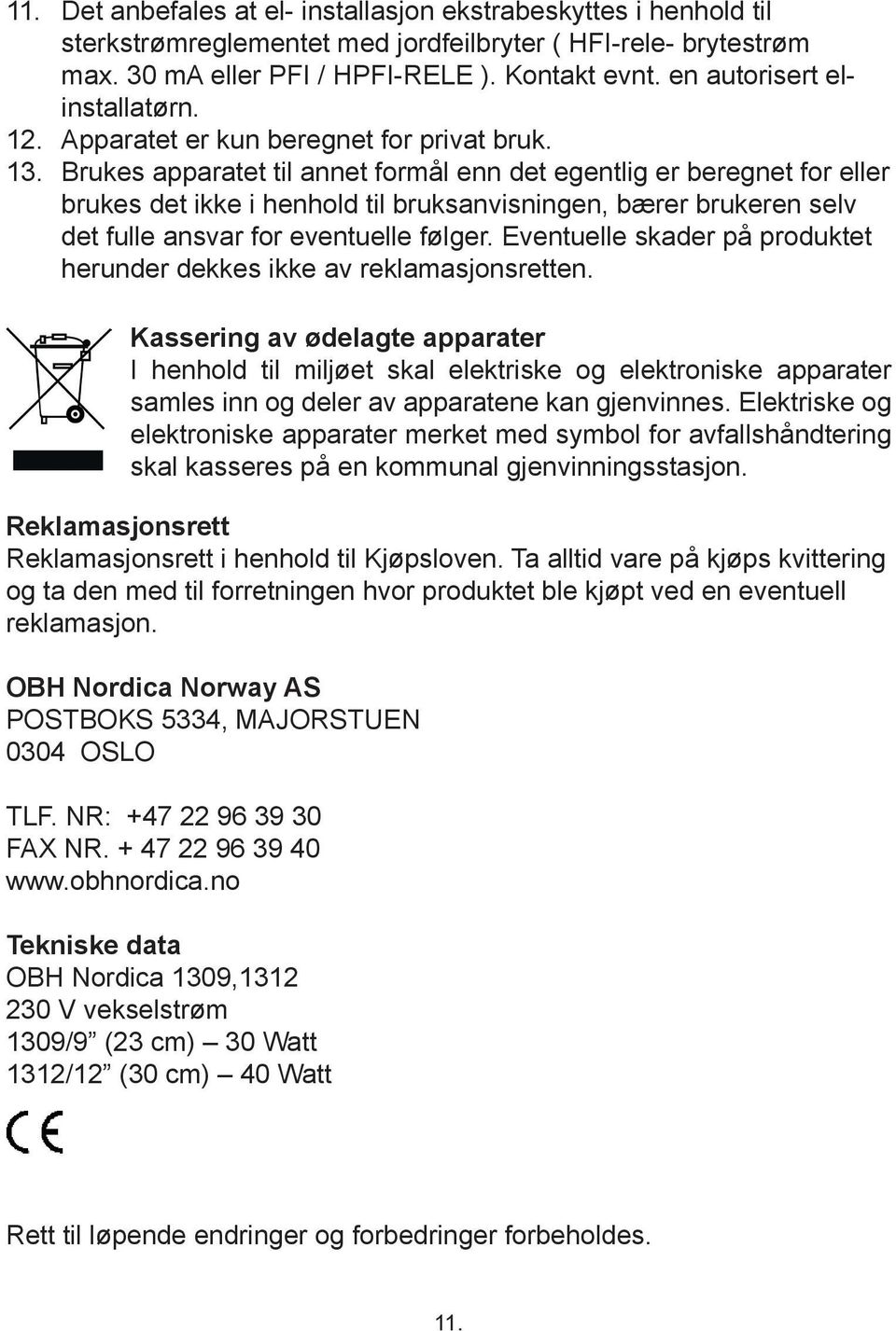 Brukes apparatet til annet formål enn det egentlig er beregnet for eller brukes det ikke i henhold til bruksanvisningen, bærer brukeren selv det fulle ansvar for eventuelle følger.