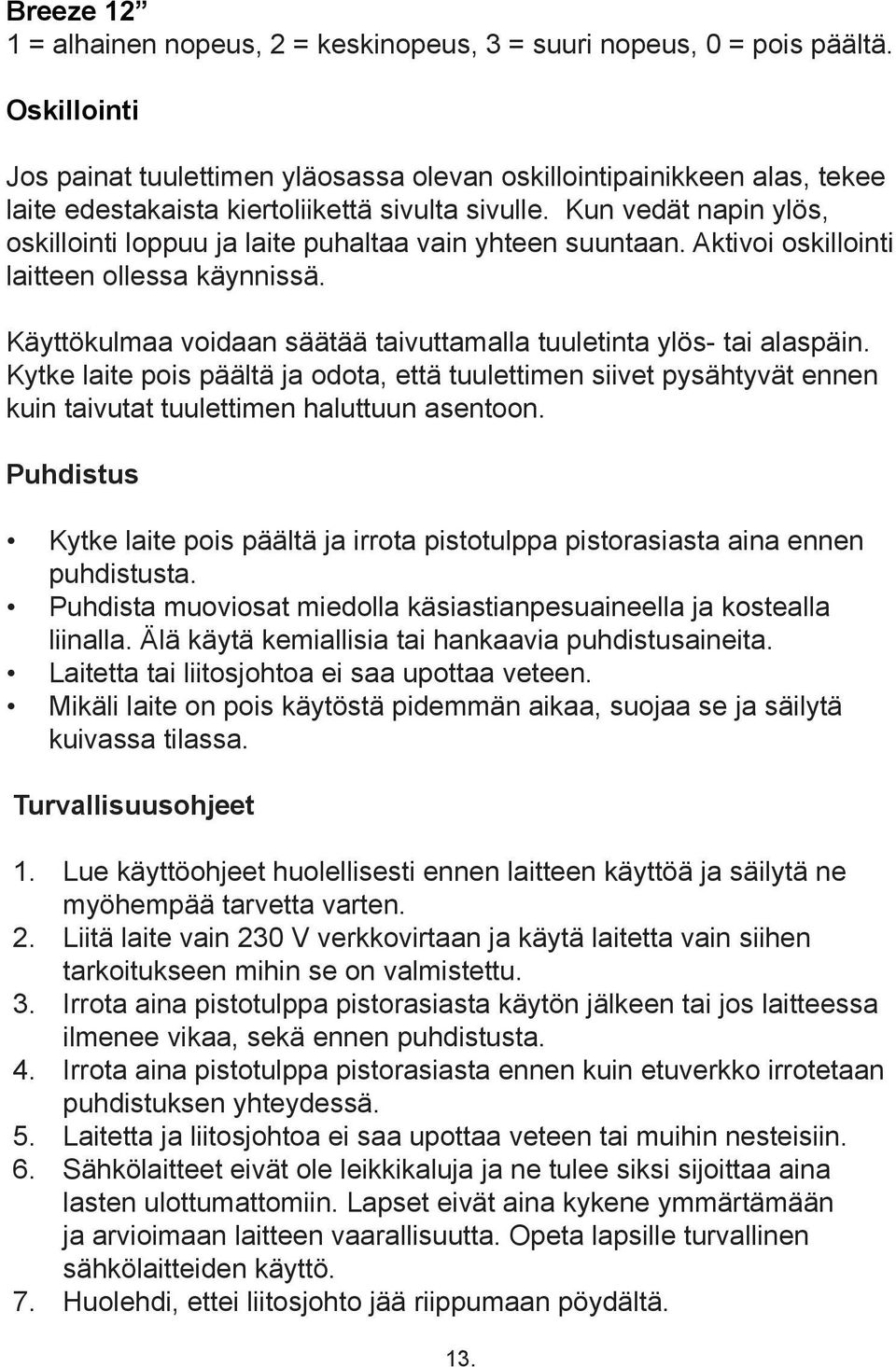 Kun vedät napin ylös, oskillointi loppuu ja laite puhaltaa vain yhteen suuntaan. Aktivoi oskillointi laitteen ollessa käynnissä.