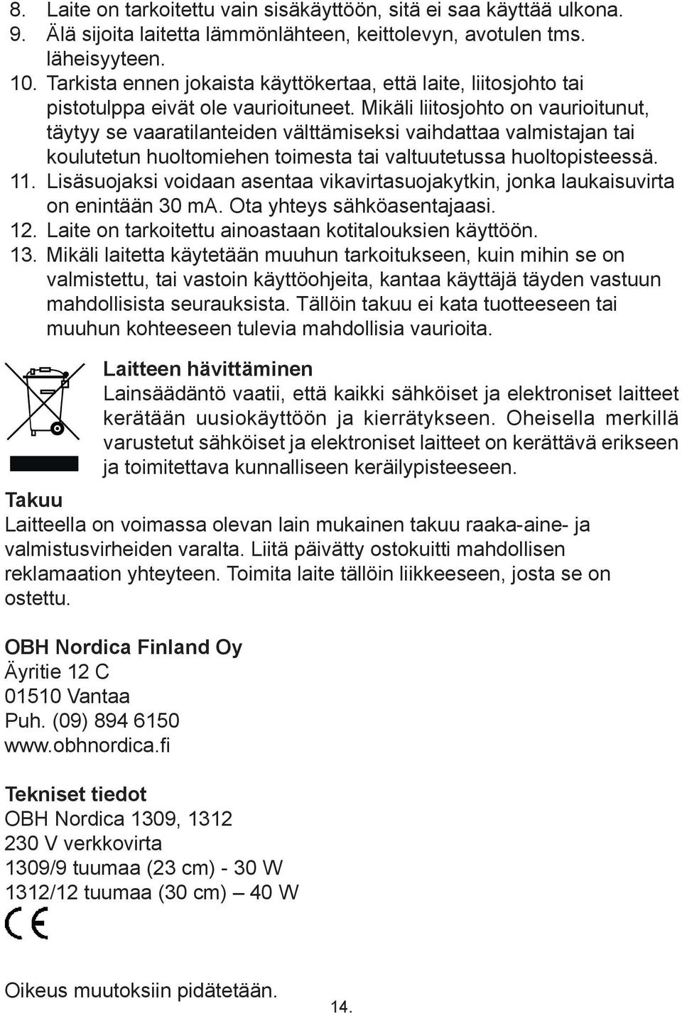 Mikäli liitosjohto on vaurioitunut, täytyy se vaaratilanteiden välttämiseksi vaihdattaa valmistajan tai koulutetun huoltomiehen toimesta tai valtuutetussa huoltopisteessä. 11.