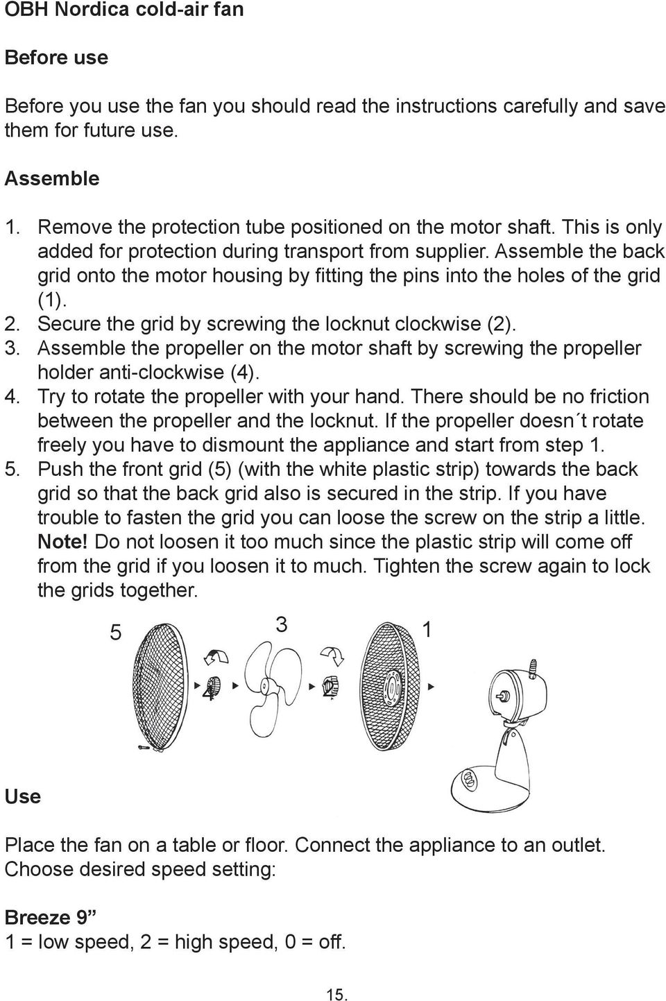 Assemble the back grid onto the motor housing by fitting the pins into the holes of the grid (1). 2. Secure the grid by screwing the locknut clockwise (2). 3.