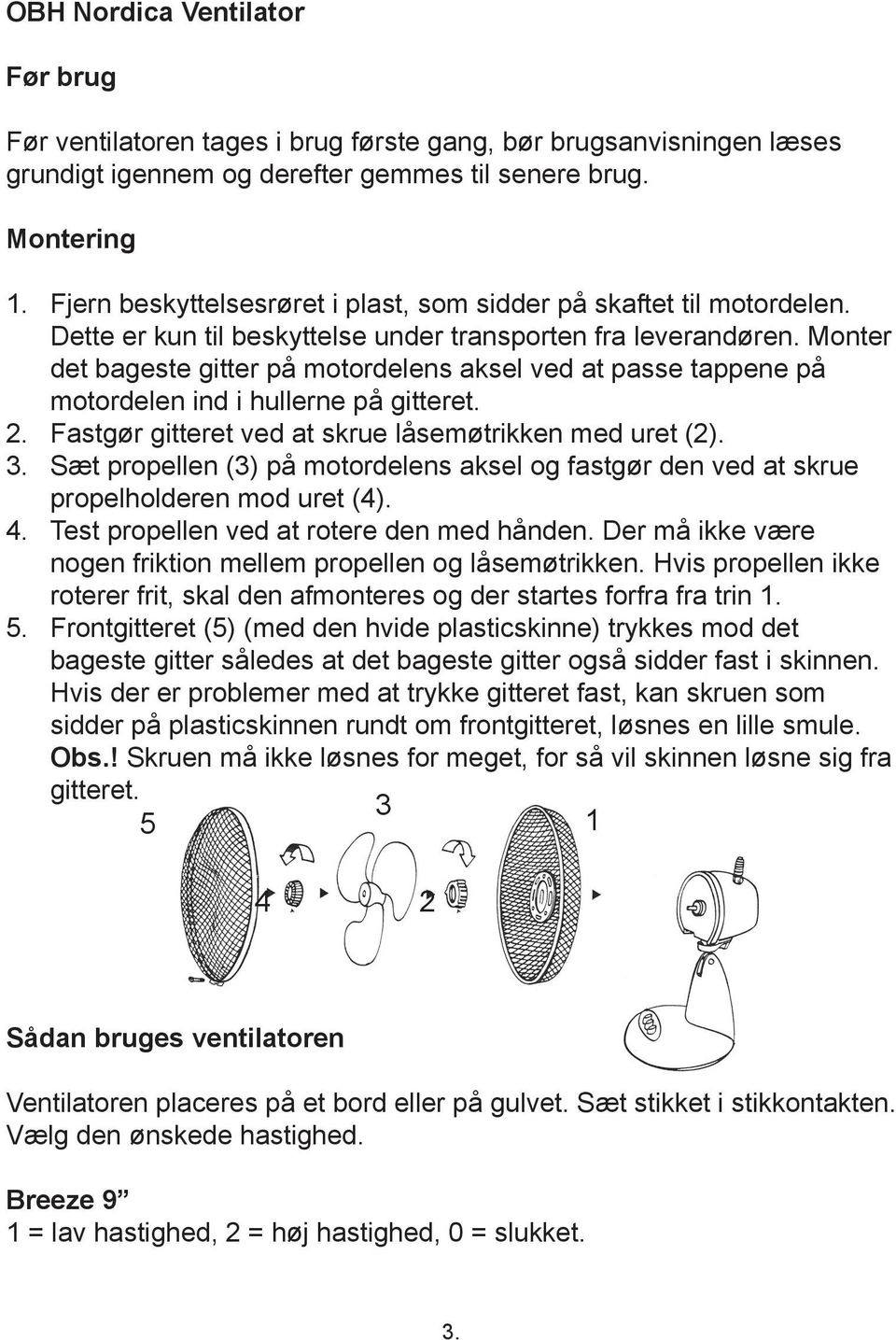 Monter det bageste gitter på motordelens aksel ved at passe tappene på motordelen ind i hullerne på gitteret. 2. Fastgør gitteret ved at skrue låsemøtrikken med uret (2). 3.