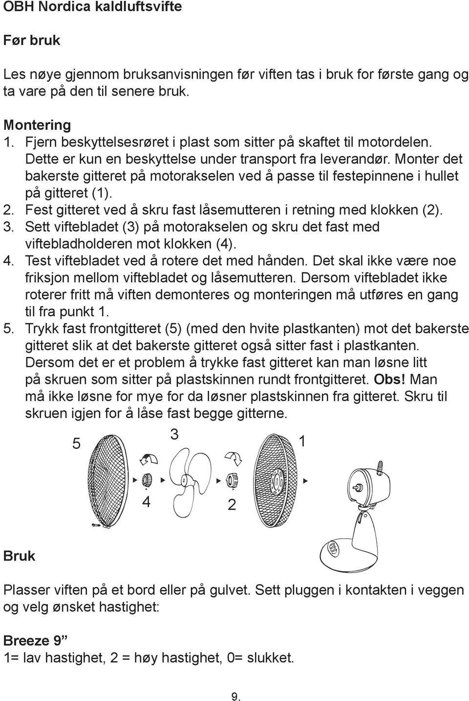 Monter det bakerste gitteret på motorakselen ved å passe til festepinnene i hullet på gitteret (1). 2. Fest gitteret ved å skru fast låsemutteren i retning med klokken (2). 3.