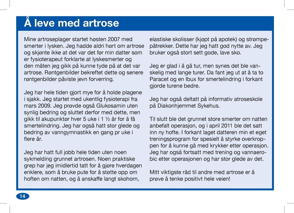 Røntgenbilder bekreftet dette og senere røntgenbilder påviste jevn forverring. Jeg har hele tiden gjort mye for å holde plagene i sjakk. Jeg startet med ukentlig fysioterapi fra mars 2009.