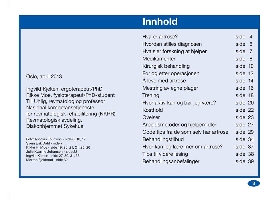 Moe - side 19, 20, 21, 24, 25, 26 Julie Kvarme Johansen - side 22 Ingvild Kjeken - side 27, 30, 31, 35 Morten Fjeldstad - side 32 Hva er artrose?