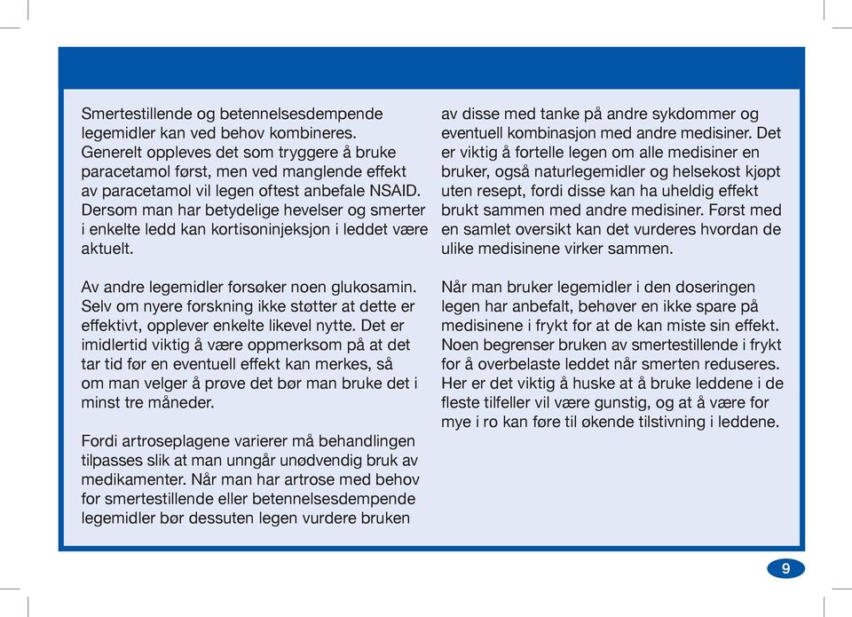 Dersom man har betydelige hevelser og smerter i enkelte ledd kan kortisoninjeksjon i leddet være aktuelt. Av andre legemidler forsøker noen glukosamin.