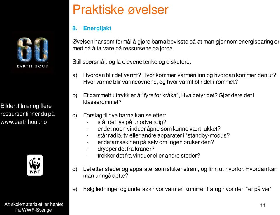 b) Et gammelt uttrykk er å fyre for kråka, Hva betyr det? Gjør dere det i klasserommet? c) Forslag til hva barna kan se etter: - står det lys på unødvendig?