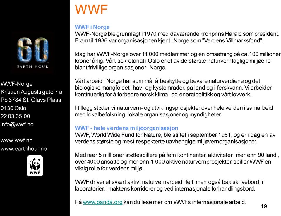 Vårt sekretariat i Oslo er et av de største naturvernfaglige miljøene blant frivillige organisasjoner i Norge. WWF-Norge Kristian Augusts gate 7 a Pb 6784 St.