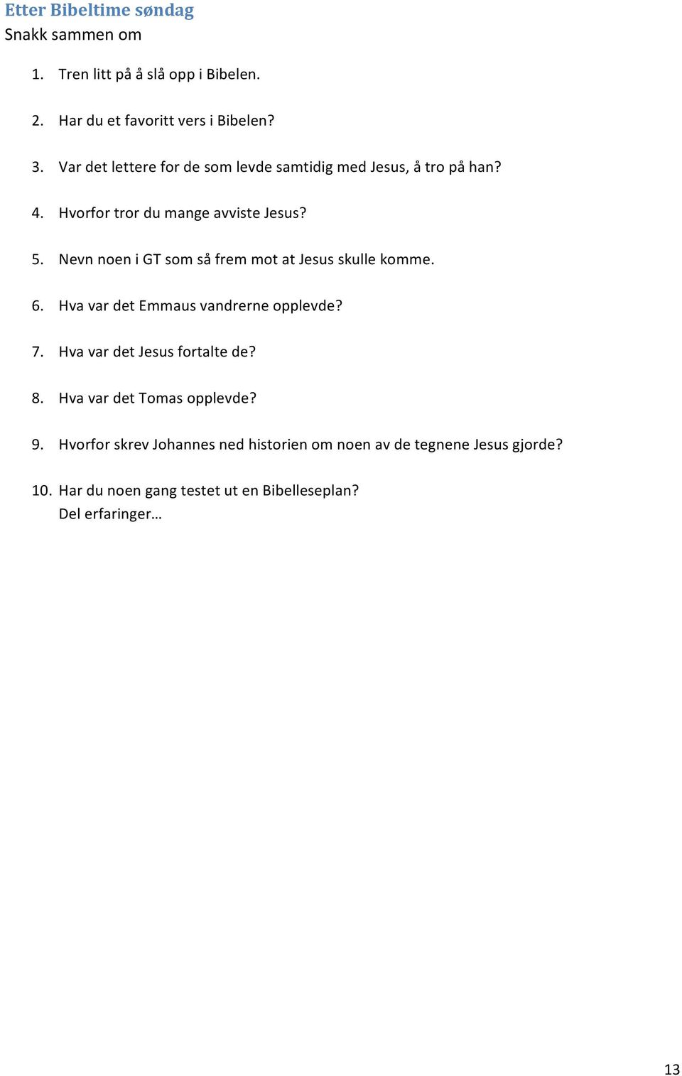 Nevn noen i GT som så frem mot at Jesus skulle komme. 6. Hva var det Emmaus vandrerne opplevde? 7. Hva var det Jesus fortalte de? 8.