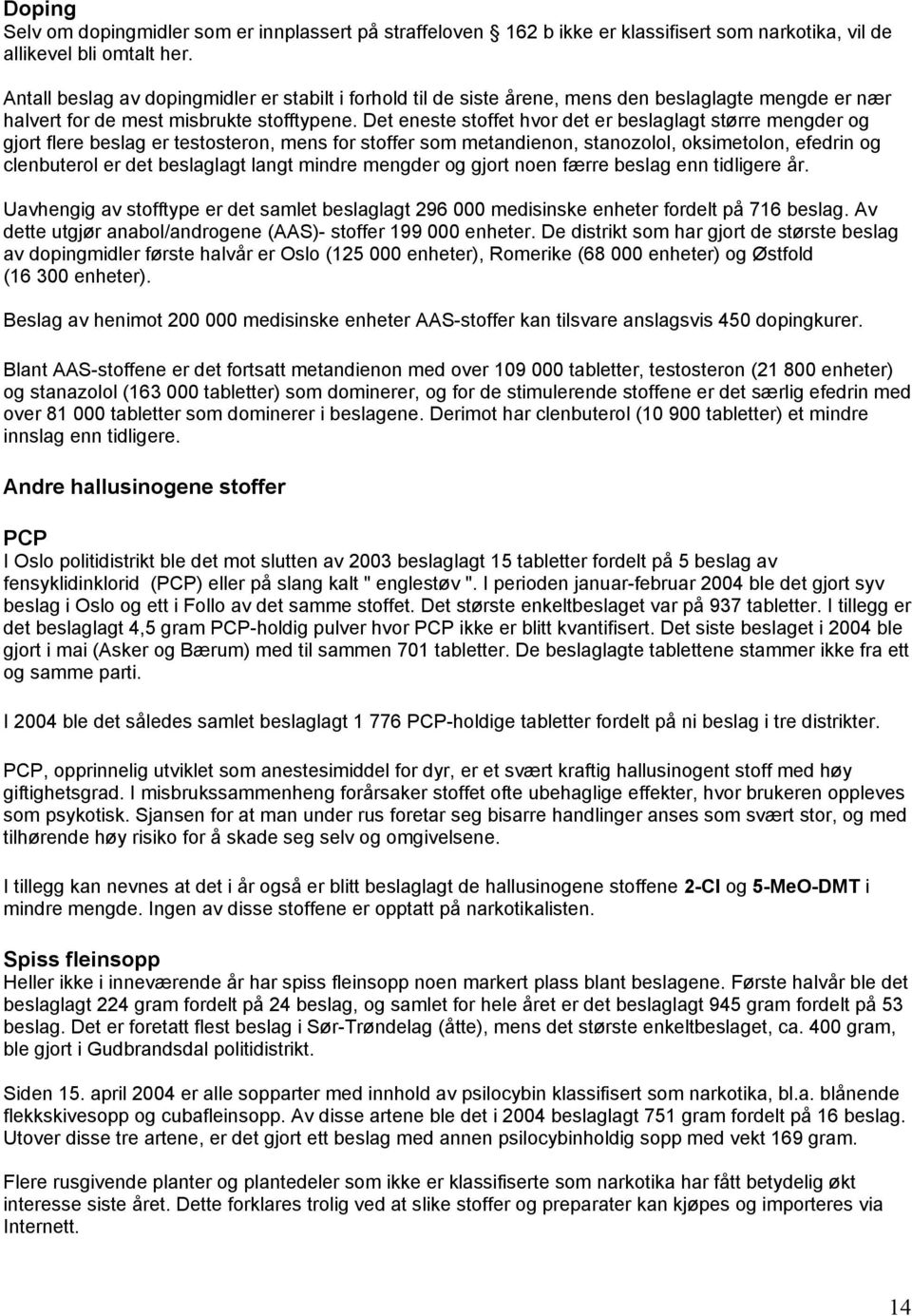 Det eneste stoffet hvor det er beslaglagt større mengder og gjort flere beslag er testosteron, mens for stoffer som metandienon, stanozolol, oksimetolon, efedrin og clenbuterol er det beslaglagt