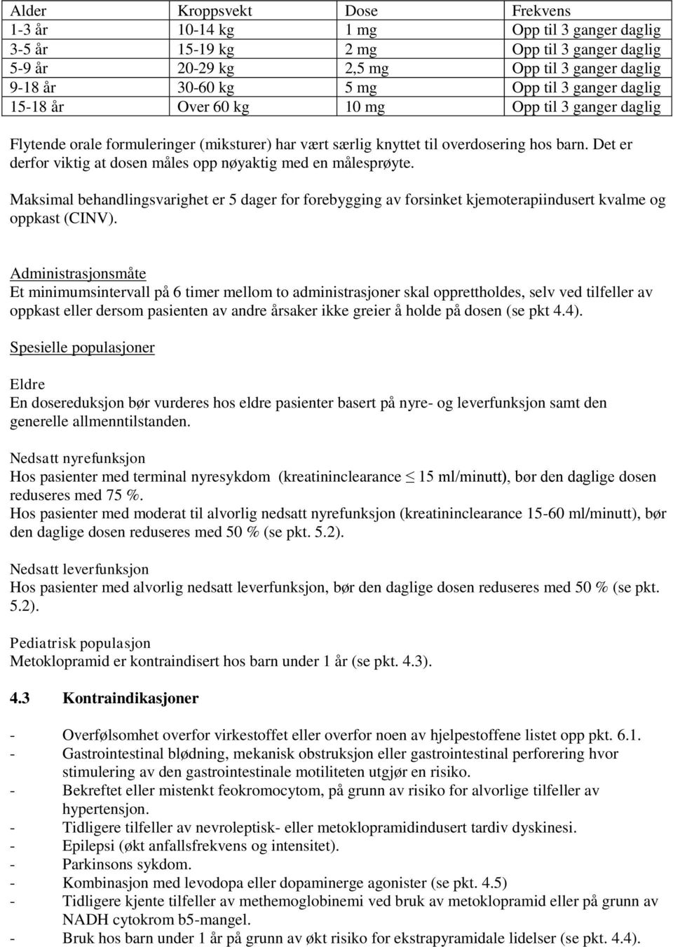 Det er derfor viktig at dosen måles opp nøyaktig med en målesprøyte. Maksimal behandlingsvarighet er 5 dager for forebygging av forsinket kjemoterapiindusert kvalme og oppkast (CINV).