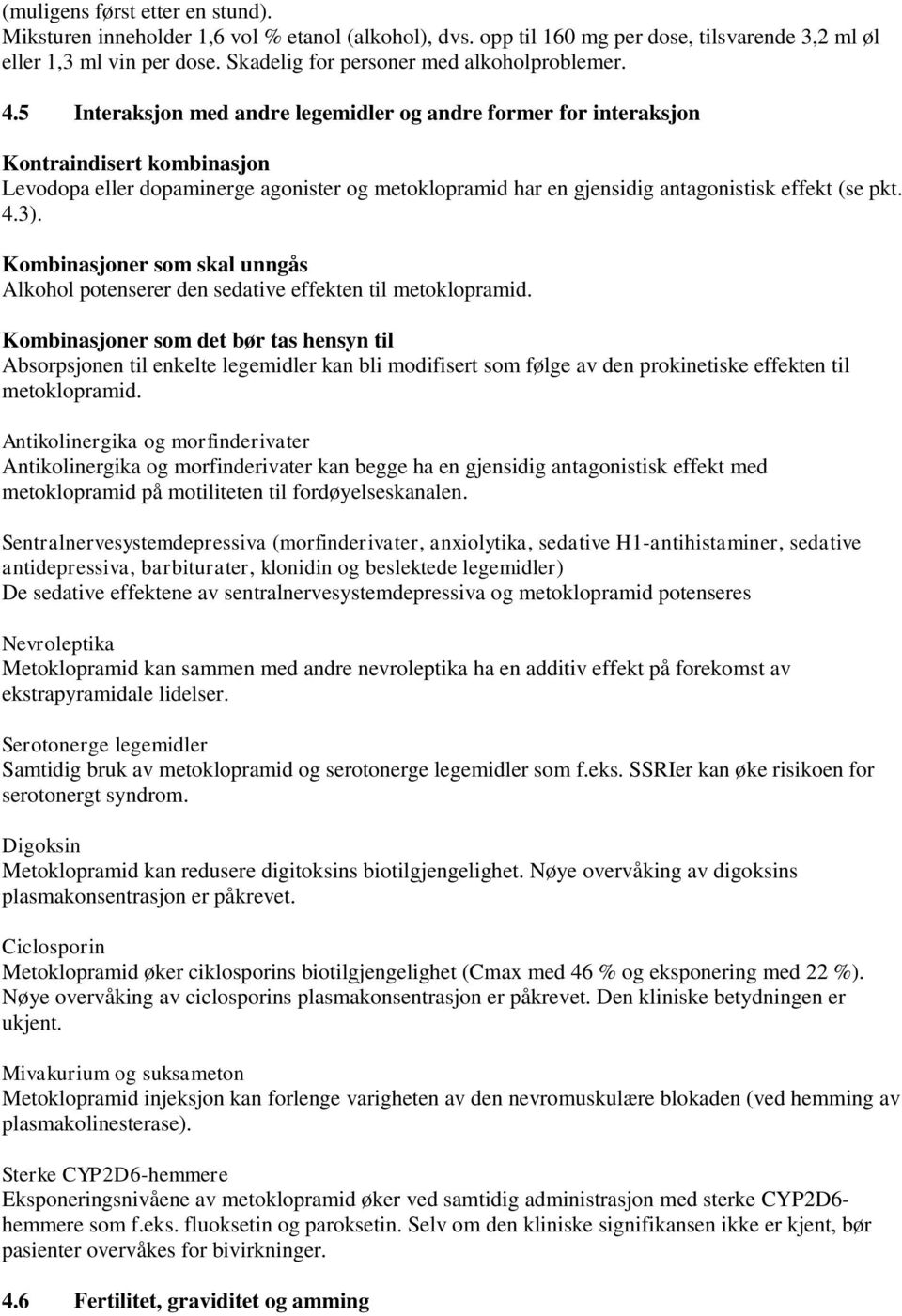 5 Interaksjon med andre legemidler og andre former for interaksjon Kontraindisert kombinasjon Levodopa eller dopaminerge agonister og metoklopramid har en gjensidig antagonistisk effekt (se pkt. 4.3).