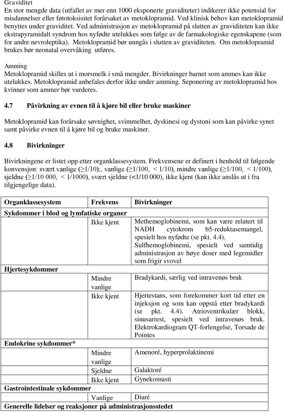 Ved administrasjon av metoklopramid på slutten av graviditeten kan ikke ekstrapyramidalt syndrom hos nyfødte utelukkes som følge av de farmakologiske egenskapene (som for andre nevroleptika).