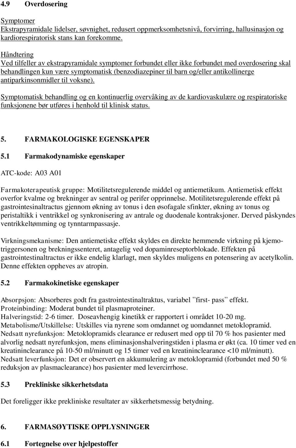 antiparkinsonmidler til voksne). Symptomatisk behandling og en kontinuerlig overvåking av de kardiovaskulære og respiratoriske funksjonene bør utføres i henhold til klinisk status. 5.