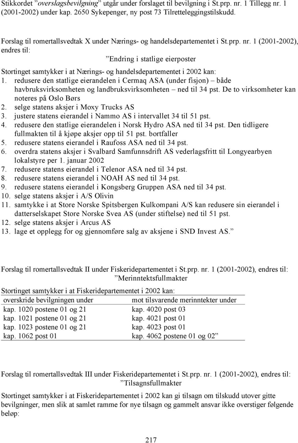 1 (2001-2002), endres til: Endring i statlige eierposter Stortinget samtykker i at Nærings- og handelsdepartementet i 2002 kan: 1.