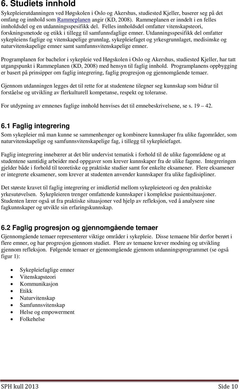 Utdanningsspesifikk del omfatter sykepleiens faglige og vitenskapelige grunnlag, sykepleiefaget og yrkesgrunnlaget, medisinske og naturvitenskapelige emner samt samfunnsvitenskapelige emner.