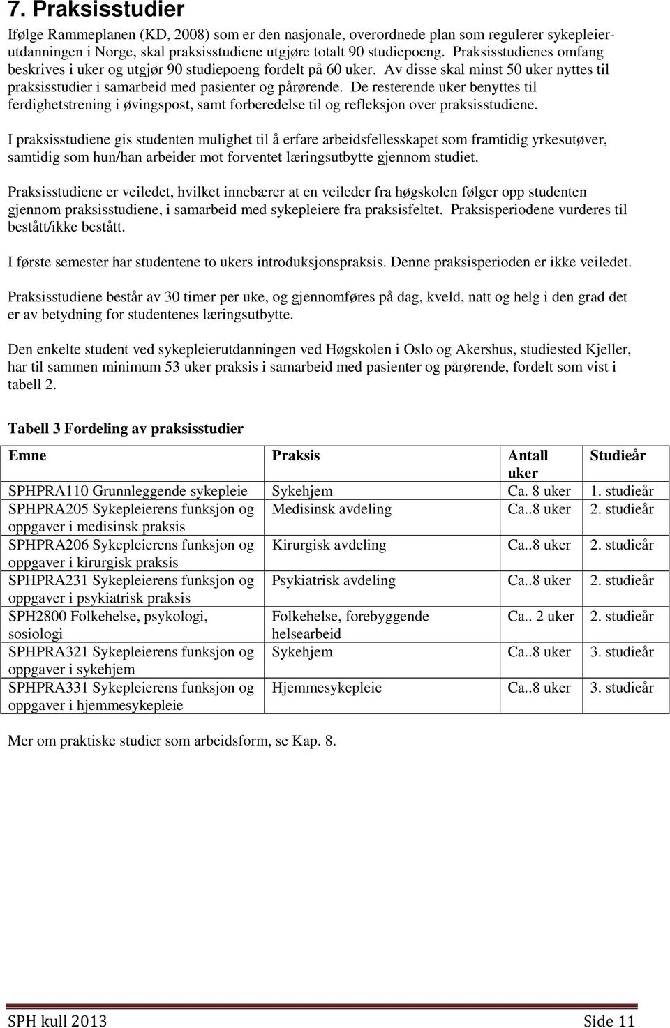 De resterende uker benyttes til ferdighetstrening i øvingspost, samt forberedelse til og refleksjon over praksisstudiene.