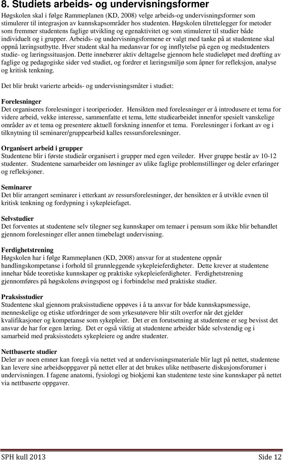 Arbeids- og undervisningsformene er valgt med tanke på at studentene skal oppnå læringsutbytte. Hver student skal ha medansvar for og innflytelse på egen og medstudenters studie- og læringssituasjon.