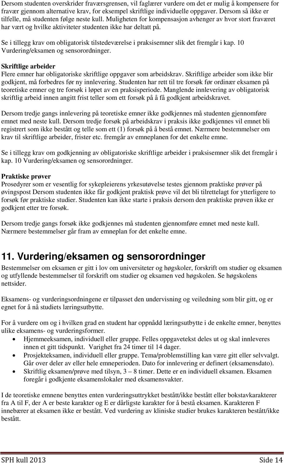 Se i tillegg krav om obligatorisk tilstedeværelse i praksisemner slik det fremgår i kap. 10 Vurdering/eksamen og sensorordninger.