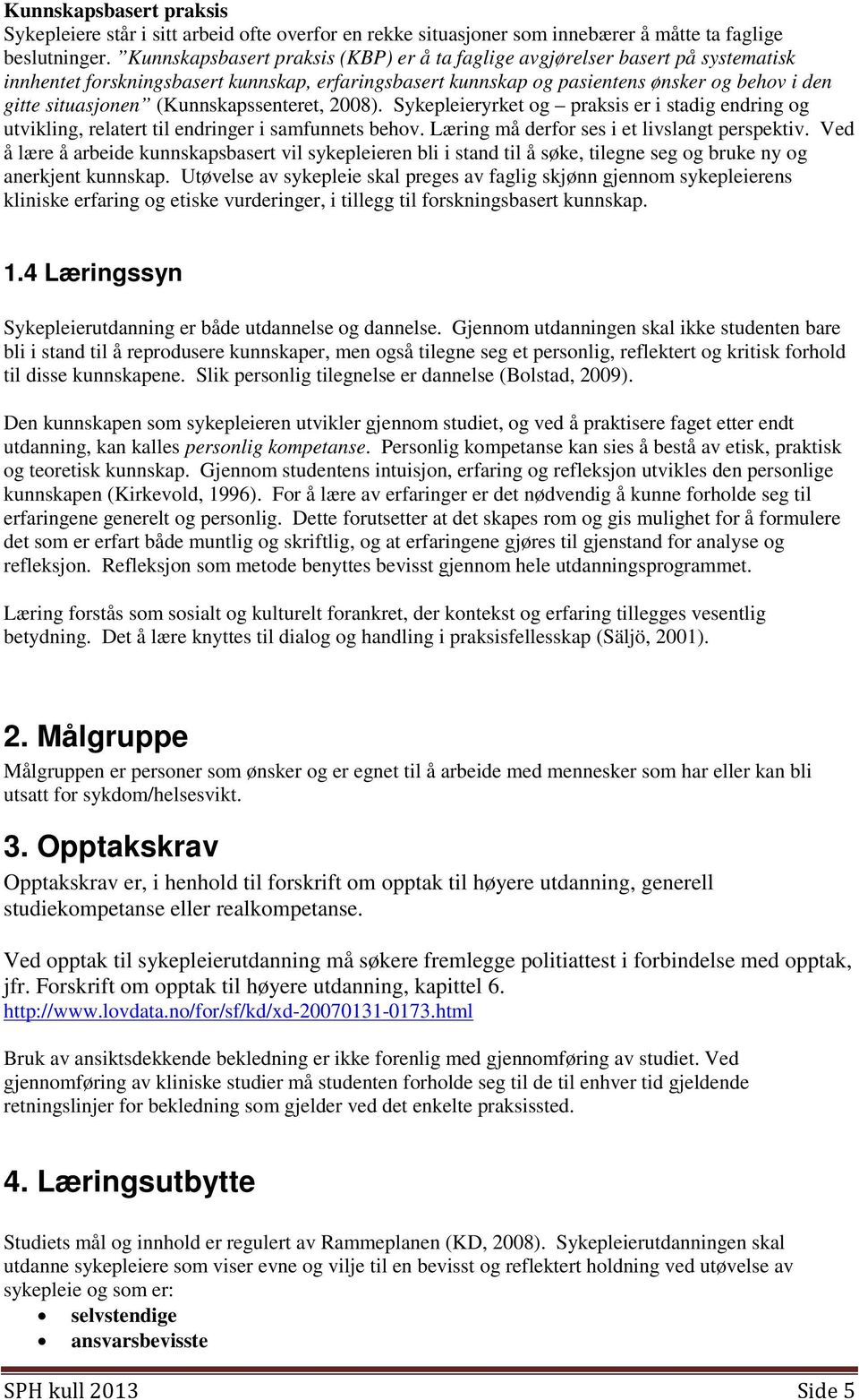 (Kunnskapssenteret, 2008). Sykepleieryrket og praksis er i stadig endring og utvikling, relatert til endringer i samfunnets behov. Læring må derfor ses i et livslangt perspektiv.