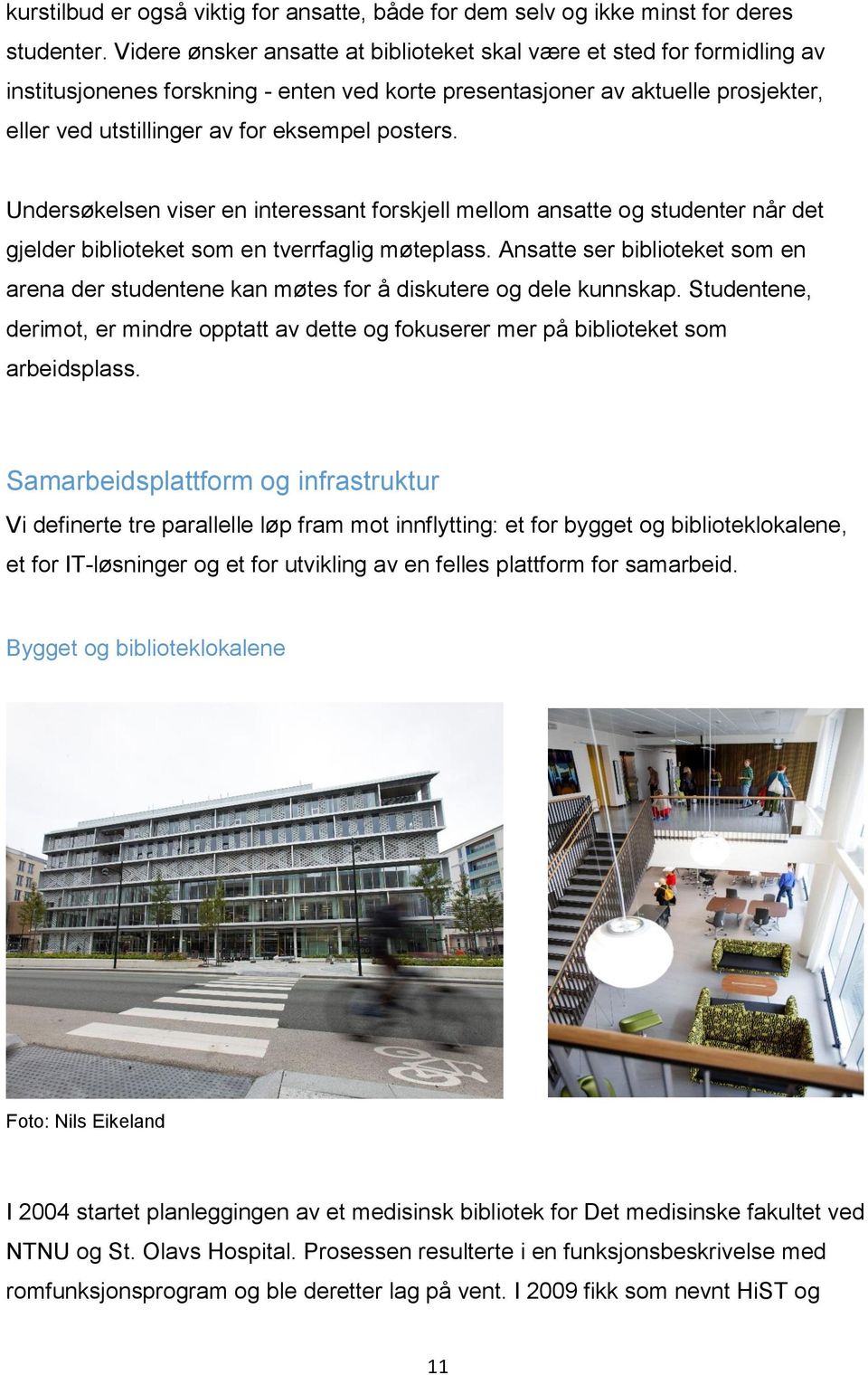 posters. Undersøkelsen viser en interessant forskjell mellom ansatte og studenter når det gjelder biblioteket som en tverrfaglig møteplass.