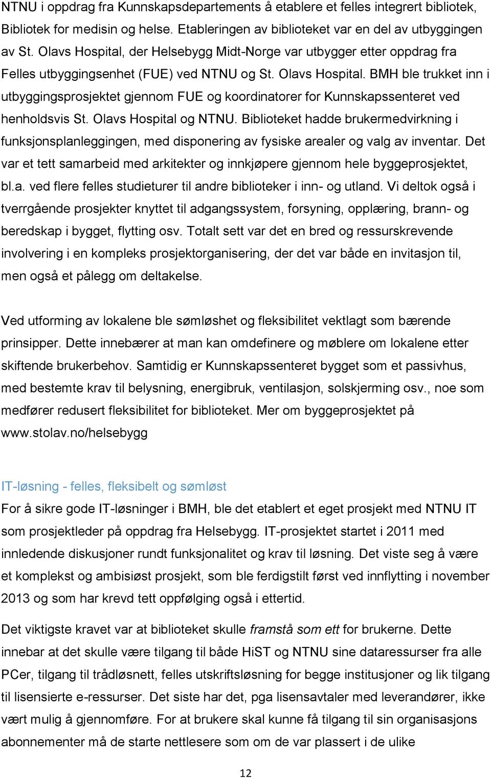 BMH ble trukket inn i utbyggingsprosjektet gjennom FUE og koordinatorer for Kunnskapssenteret ved henholdsvis St. Olavs Hospital og NTNU.