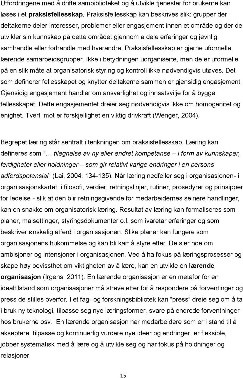 og jevnlig samhandle eller forhandle med hverandre. Praksisfellesskap er gjerne uformelle, lærende samarbeidsgrupper.