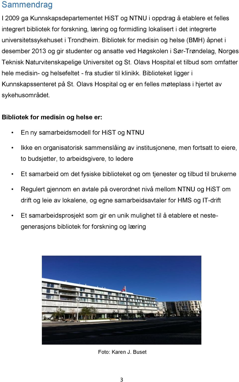 Olavs Hospital et tilbud som omfatter hele medisin- og helsefeltet - fra studier til klinikk. Biblioteket ligger i Kunnskapssenteret på St.