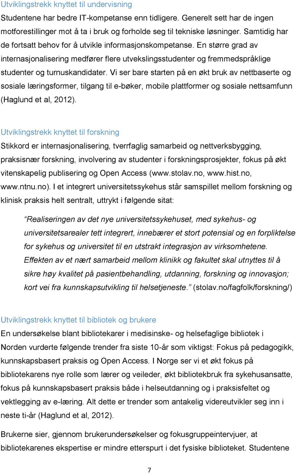 Vi ser bare starten på en økt bruk av nettbaserte og sosiale læringsformer, tilgang til e-bøker, mobile plattformer og sosiale nettsamfunn (Haglund et al, 2012).