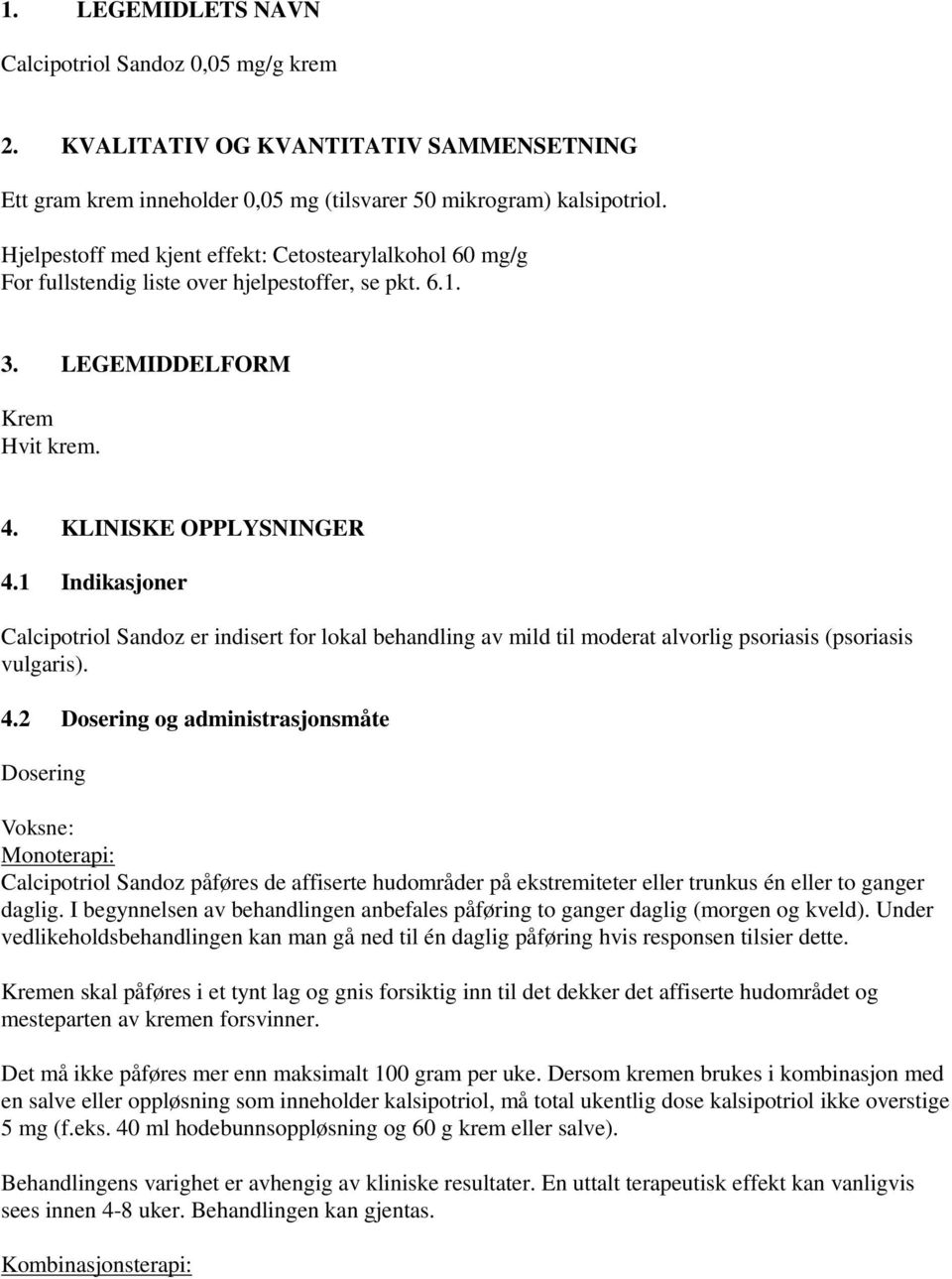 1 Indikasjoner Calcipotriol Sandoz er indisert for lokal behandling av mild til moderat alvorlig psoriasis (psoriasis vulgaris). 4.