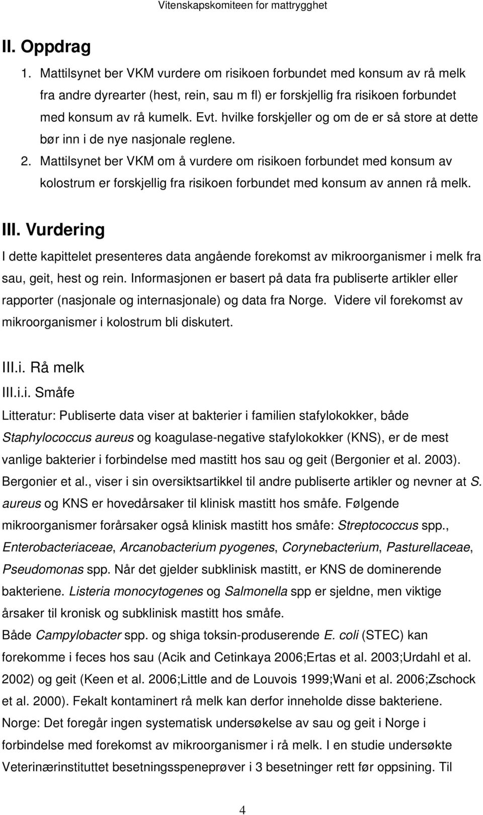 Mattilsynet ber VKM om å vurdere om risikoen forbundet med konsum av kolostrum er forskjellig fra risikoen forbundet med konsum av annen rå melk. III.