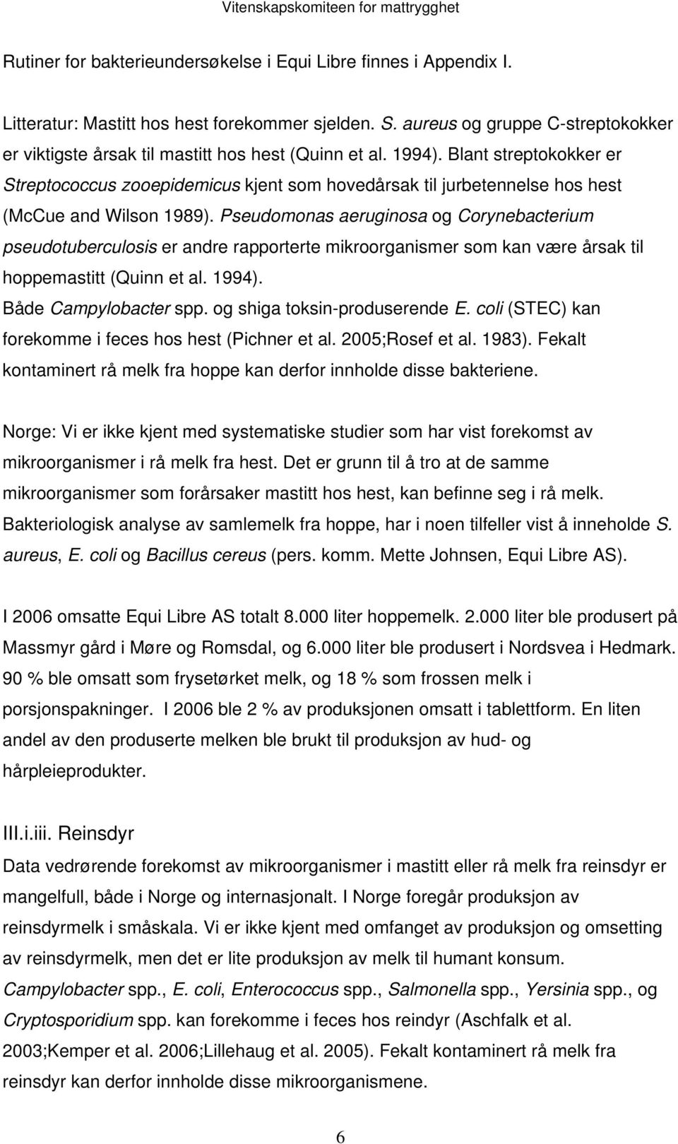 Blant streptokokker er Streptococcus zooepidemicus kjent som hovedårsak til jurbetennelse hos hest (McCue and Wilson 1989).