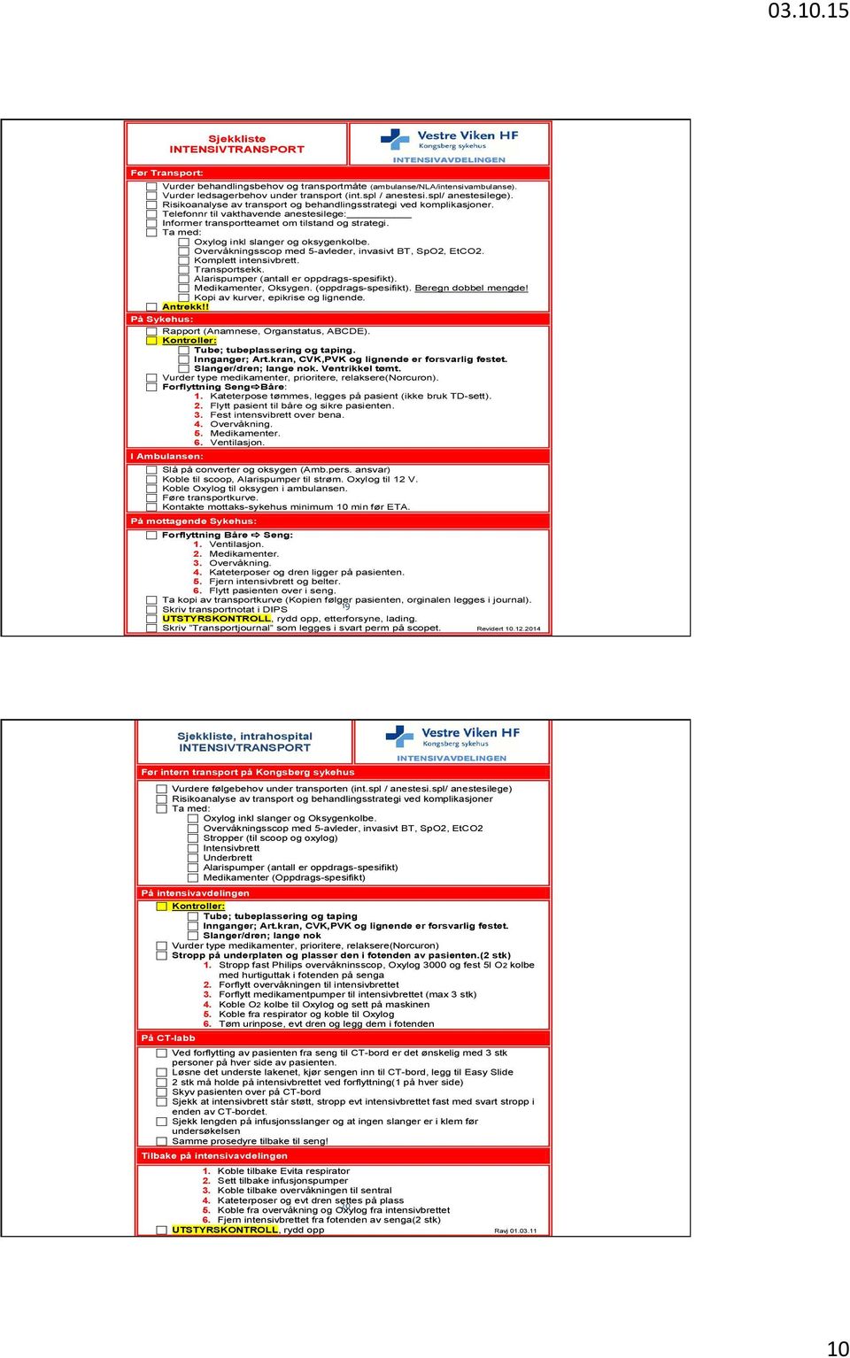 Oxylog inkl slanger og oksygenkolbe.! Overvåkningsscop med 5-avleder, invasivt BT, SpO2, EtCO2.! Komplett intensivbrett.! Transportsekk.! Alarispumper (antall er oppdrags-spesifikt).