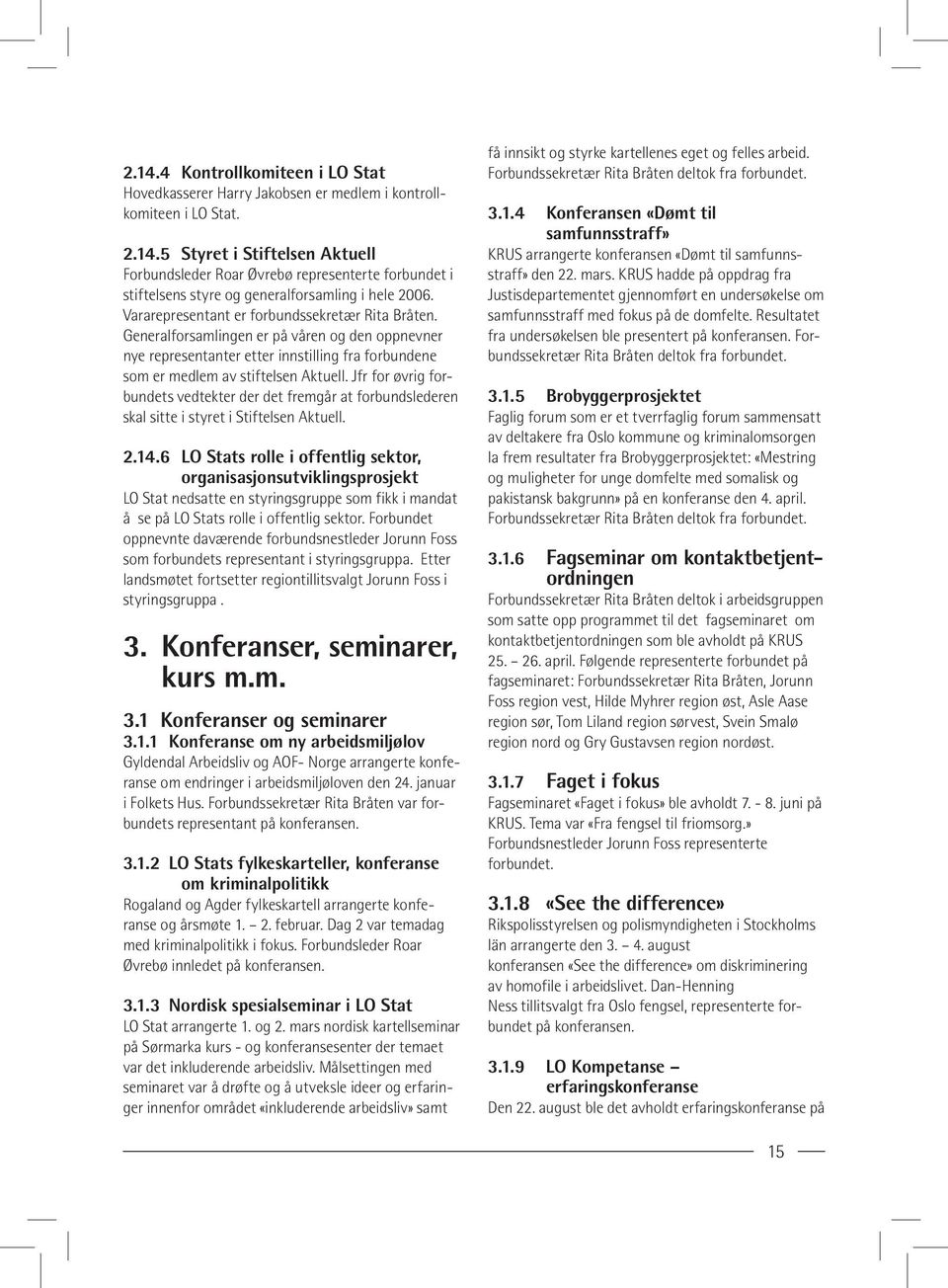 Jfr for øvrig forbundets vedtekter der det fremgår at forbundslederen skal sitte i styret i Stiftelsen Aktuell. 2.14.