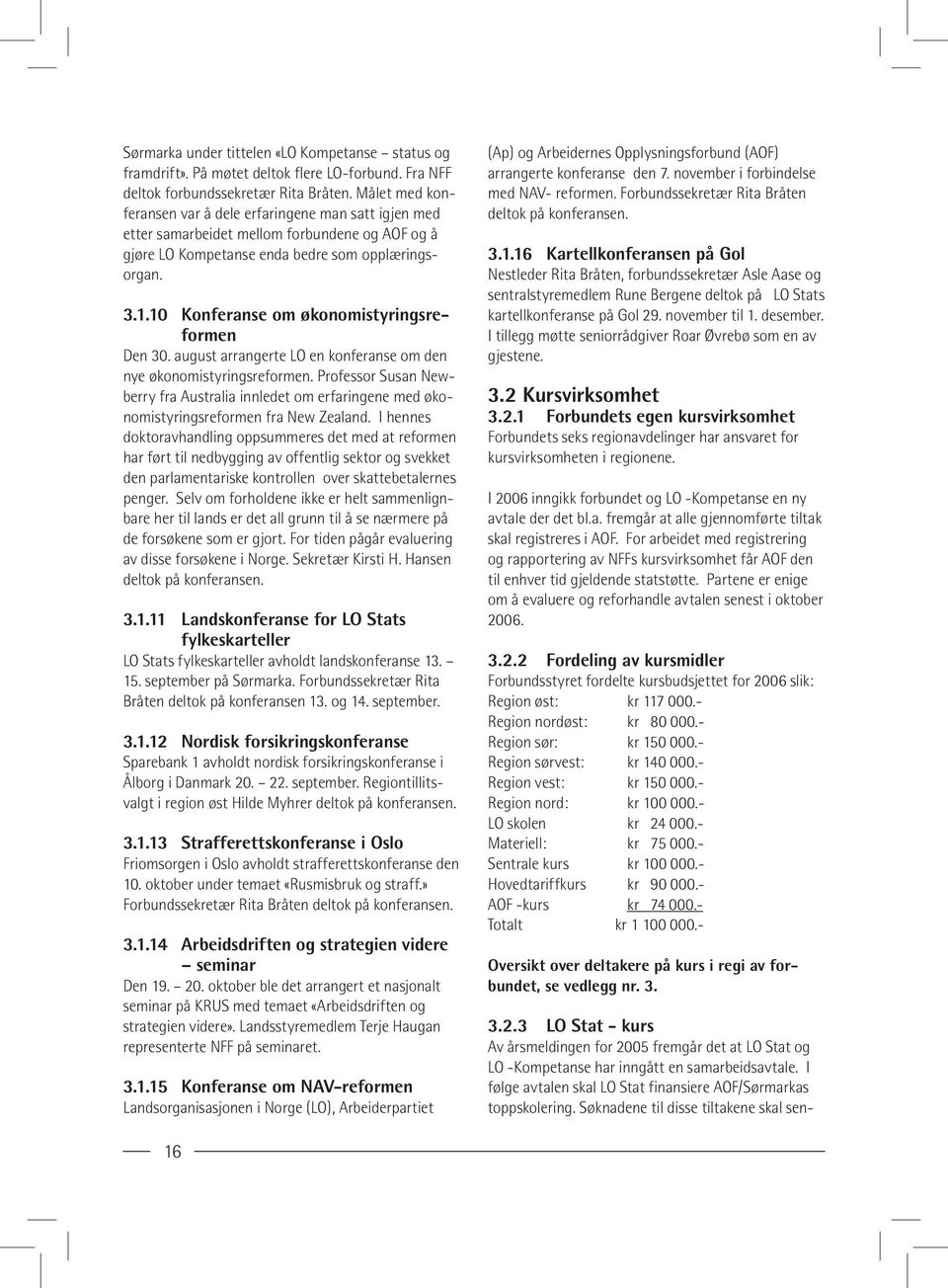 10 Konferanse om økonomistyringsreformen Den 30. august arrangerte LO en konferanse om den nye økonomistyringsreformen.