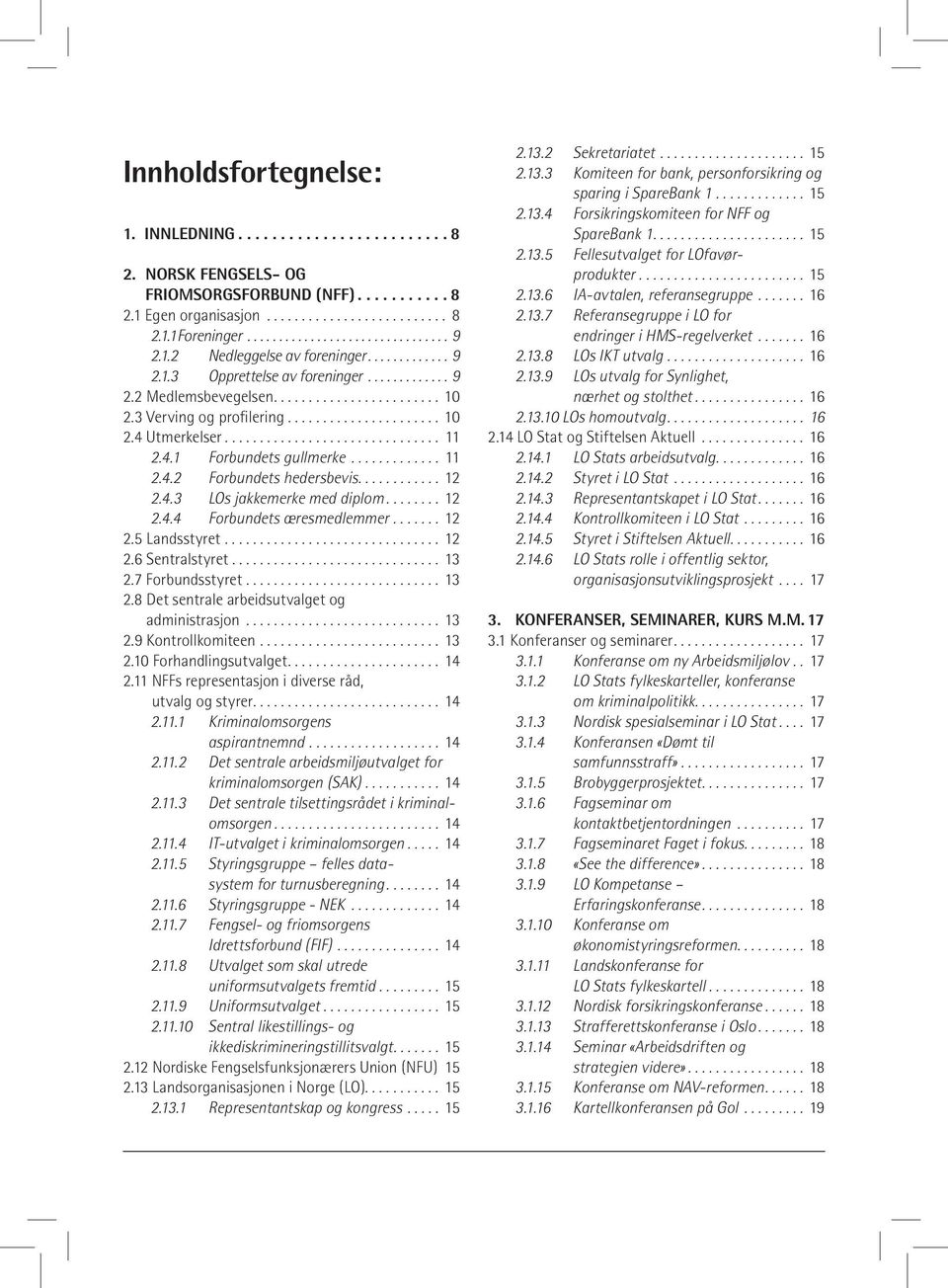 .............................. 11 2.4.1 Forbundets gullmerke............. 11 2.4.2 Forbundets hedersbevis............ 12 2.4.3 LOs jakkemerke med diplom........ 12 2.4.4 Forbundets æresmedlemmer.