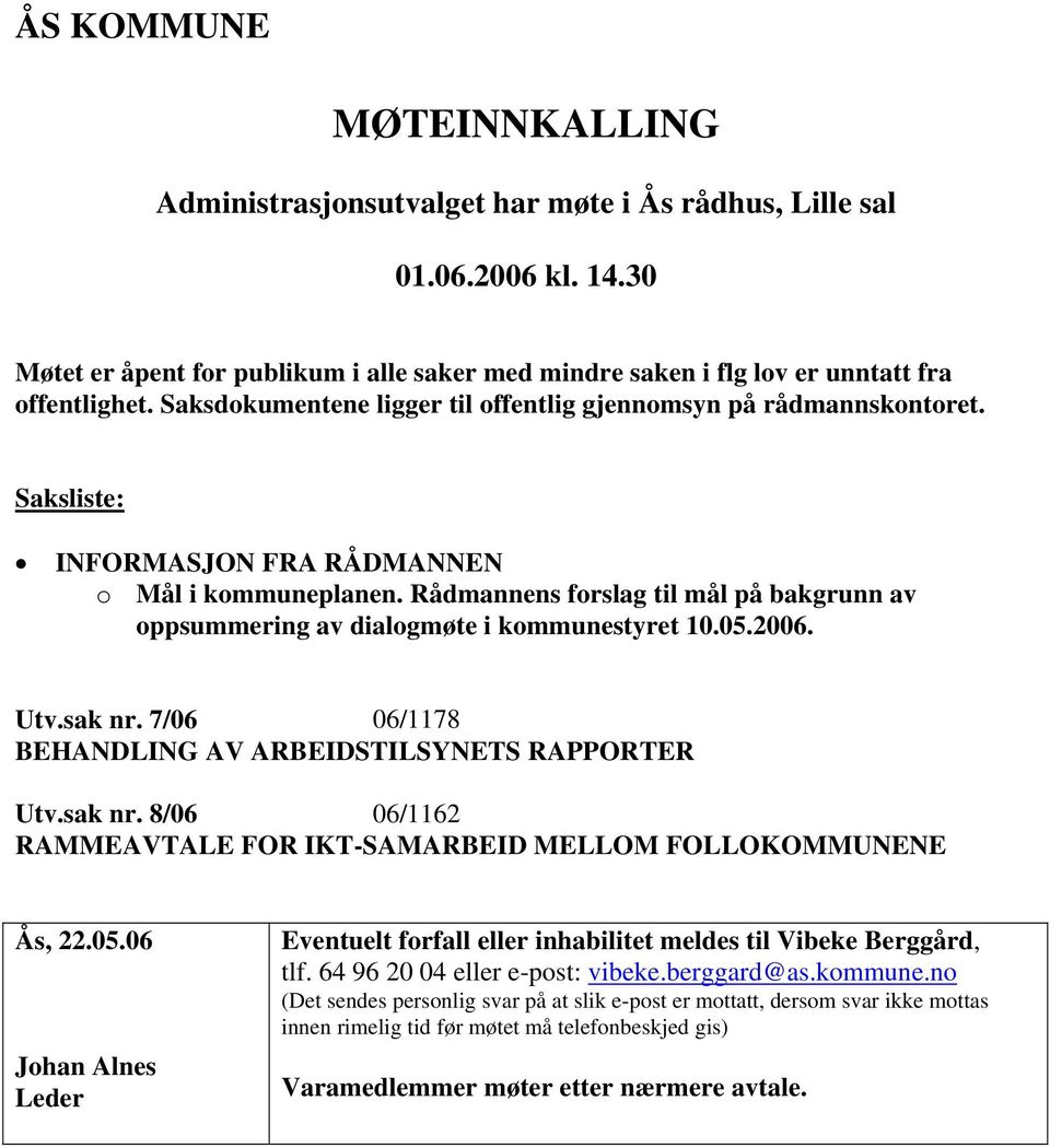 Rådmannens forslag til mål på bakgrunn av oppsummering av dialogmøte i kommunestyret 10.05.2006. Utv.sak nr. 7/06 06/1178 BEHANDLING AV ARBEIDSTILSYNETS RAPPORTER Utv.sak nr. 8/06 06/1162 RAMMEAVTALE FOR IKT-SAMARBEID MELLOM FOLLOKOMMUNENE Ås, 22.