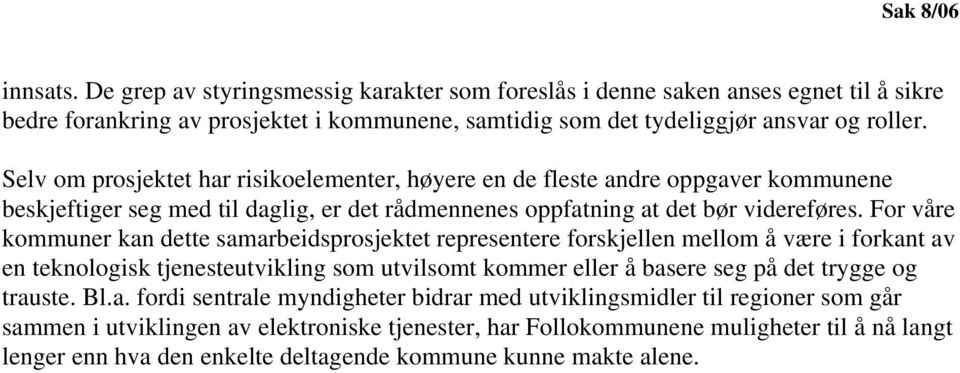 For våre kommuner kan dette samarbeidsprosjektet representere forskjellen mellom å være i forkant av en teknologisk tjenesteutvikling som utvilsomt kommer eller å basere seg på det trygge og trauste.