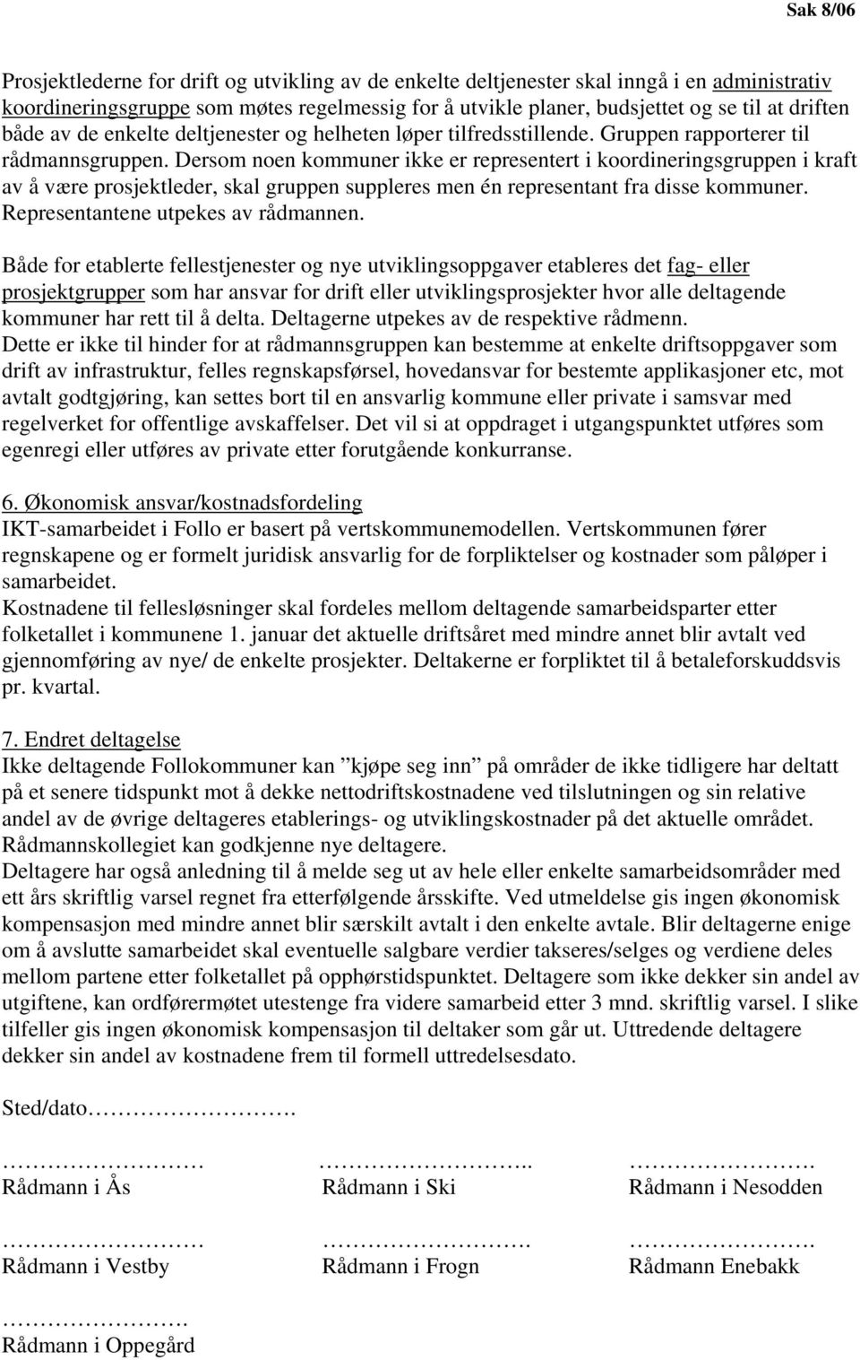 Dersom noen kommuner ikke er representert i koordineringsgruppen i kraft av å være prosjektleder, skal gruppen suppleres men én representant fra disse kommuner. Representantene utpekes av rådmannen.