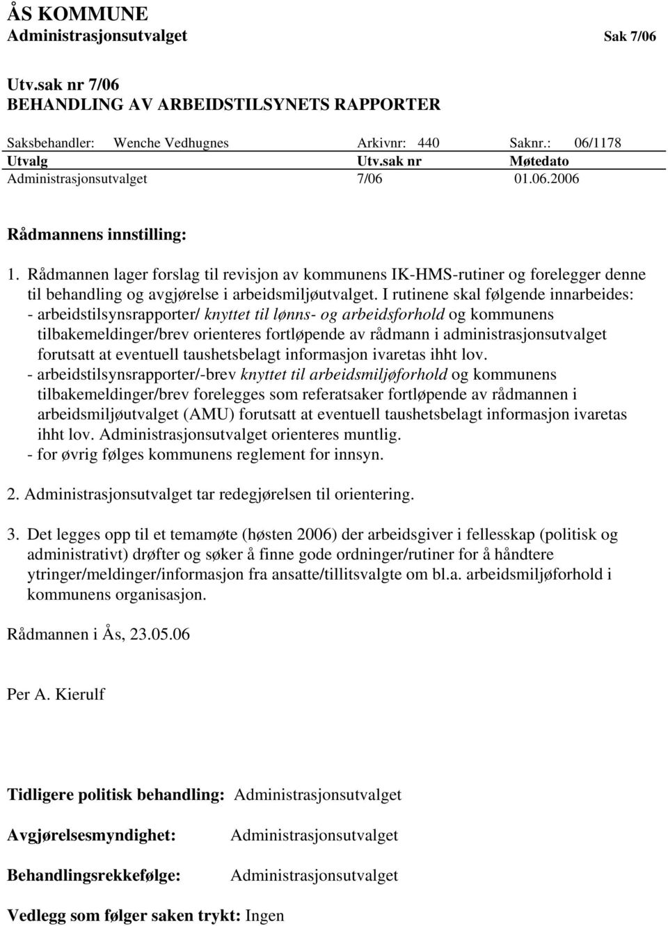 Rådmannen lager forslag til revisjon av kommunens IK-HMS-rutiner og forelegger denne til behandling og avgjørelse i arbeidsmiljøutvalget.