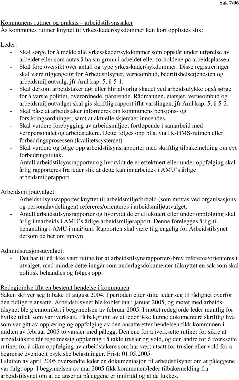 Disse registreringer skal være tilgjengelig for Arbeidstilsynet, verneombud, bedriftshelsetjenesten og arbeidsmiljøutvalg, jfr Aml kap. 5, 5-1.