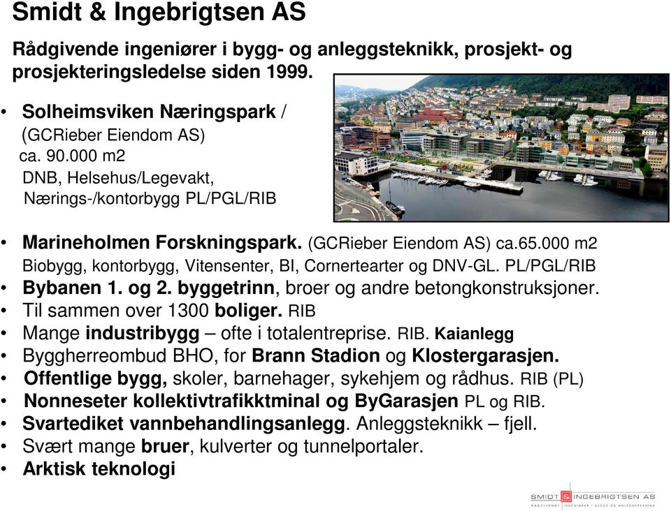 PL/PGL/RIB Bybanen 1. og 2. byggetrinn, broer og andre betongkonstruksjoner. Til sammen over 1300 boliger. RIB Mange industribygg ofte i totalentreprise. RIB. Kaianlegg Byggherreombud BHO, for Brann Stadion og Klostergarasjen.