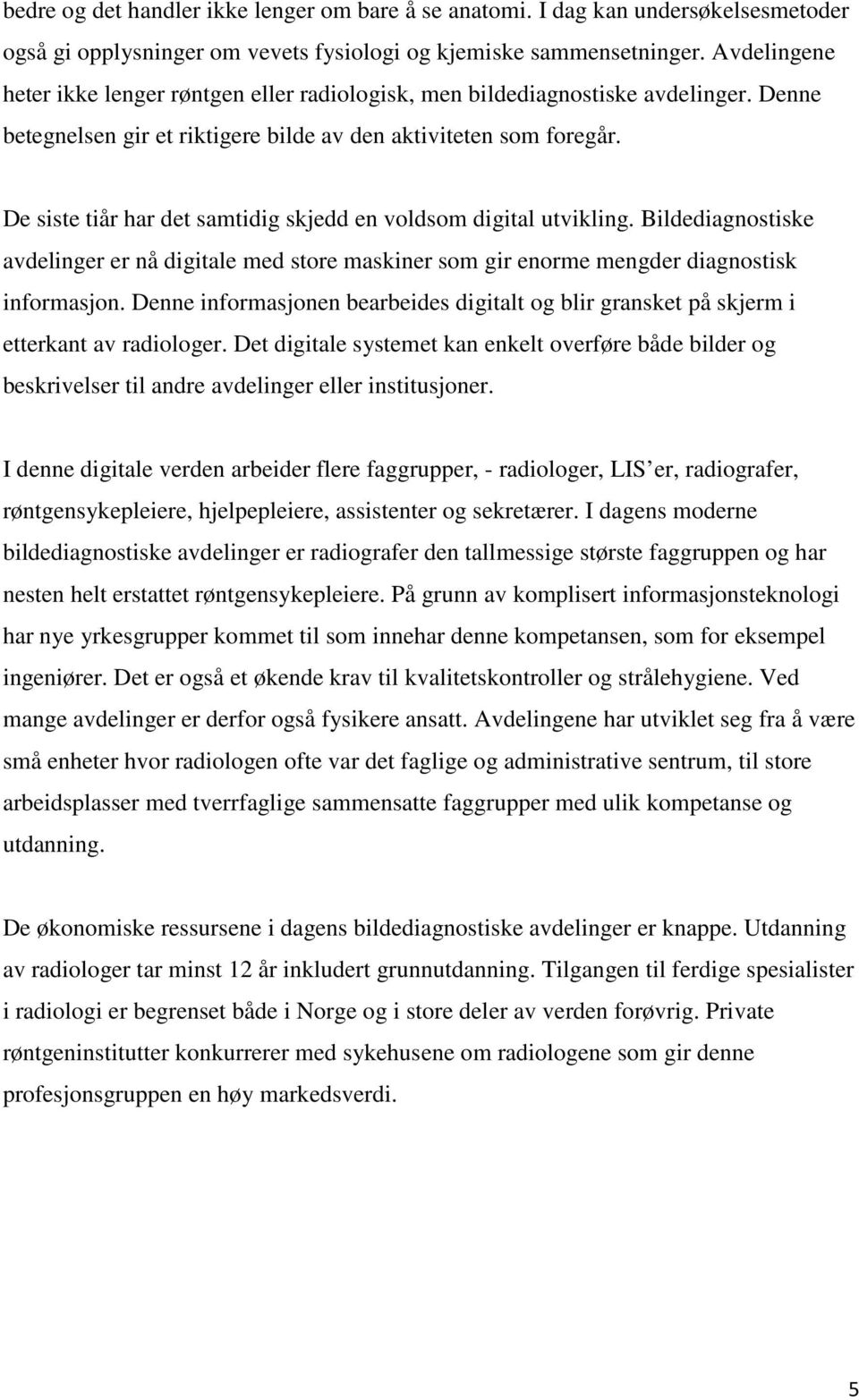 De siste tiår har det samtidig skjedd en voldsom digital utvikling. Bildediagnostiske avdelinger er nå digitale med store maskiner som gir enorme mengder diagnostisk informasjon.