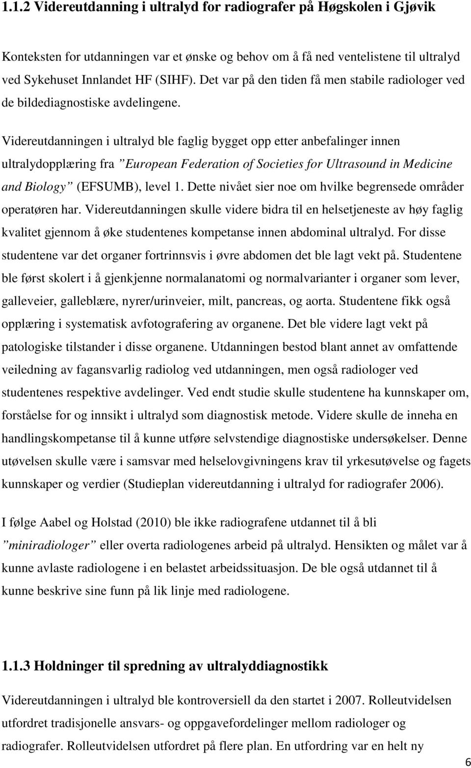 Videreutdanningen i ultralyd ble faglig bygget opp etter anbefalinger innen ultralydopplæring fra European Federation of Societies for Ultrasound in Medicine and Biology (EFSUMB), level 1.