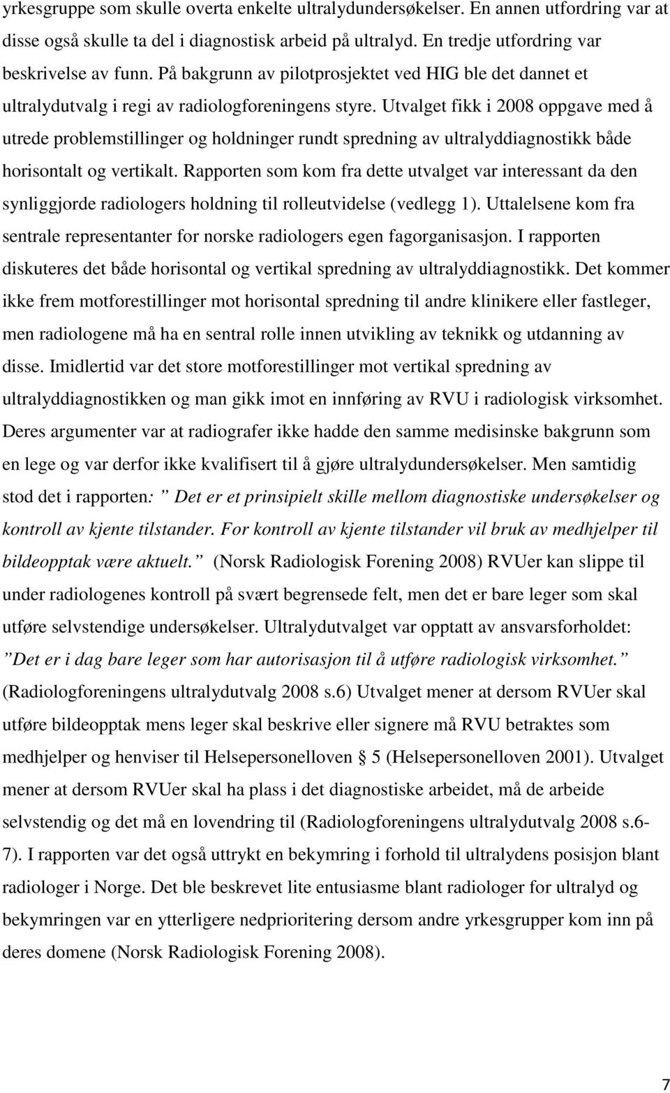 Utvalget fikk i 2008 oppgave med å utrede problemstillinger og holdninger rundt spredning av ultralyddiagnostikk både horisontalt og vertikalt.